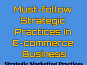 Must-follow Strategic Practices In E-commerce Business