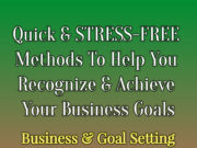 Quick And STRESS-FREE Methods To Help You Recognize And Achieve Your TRUE Goals In Business