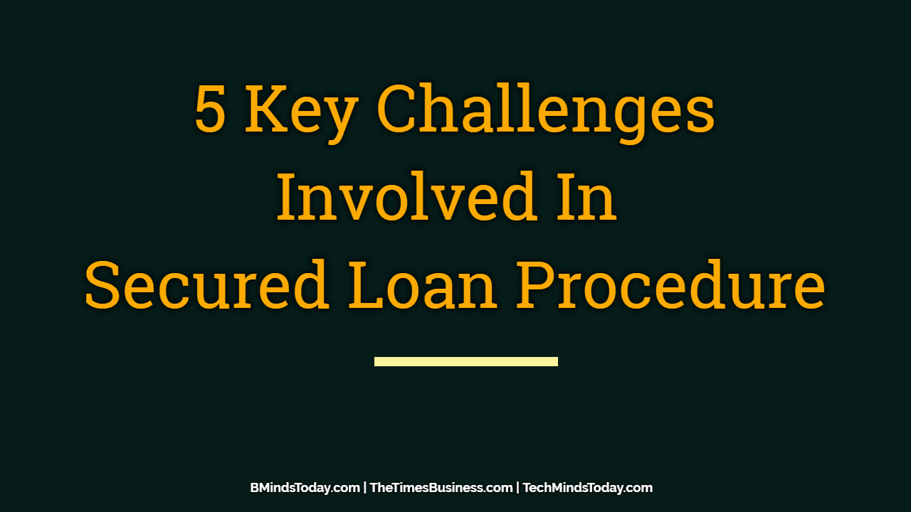 5-Key-Challenges-Involved-In-Secured-Loan-Procedure 5-Key-Challenges-Involved-In-Secured-Loan-Procedure Key Challenges Involved In Secured Loan Procedure secured loan 5 Key Challenges Involved In Secured Loan Procedure 5 Key Challenges Involved In Secured Loan Procedure