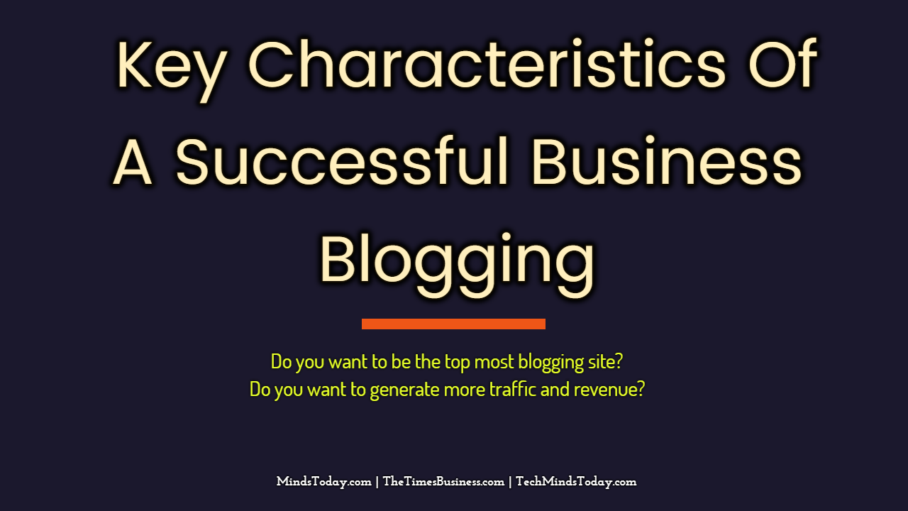 The-Key-Characteristics-Of-A-Successful-Business-Blogging The-Key-Characteristics-Of-A-Successful-Business-Blogging What are The Key Characteristics Of A Successful Business Blogging blogging The Key Characteristics Of A Successful Business Blogging The Key Characteristics Of A Successful Business Blogging