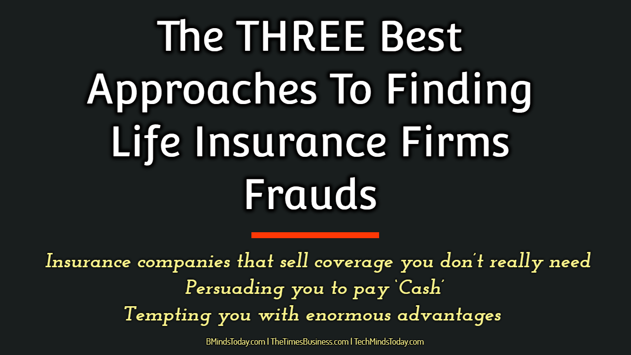 The-THREE-Best-Approaches-To-Finding-Life-Insurance-Firms-Frauds- The-THREE-Best-Approaches-To-Finding-Life-Insurance-Firms-Frauds- life insurance The THREE Best Approaches To Finding Life Insurance Firms Frauds The THREE Best Approaches To Finding Life Insurance Firms Frauds